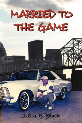 Married to the Game by Black, Julius B.