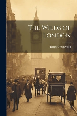 The Wilds of London by Greenwood, James