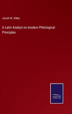 A Latin Analyst on modern Philological Principles by Gibbs, Josiah W.