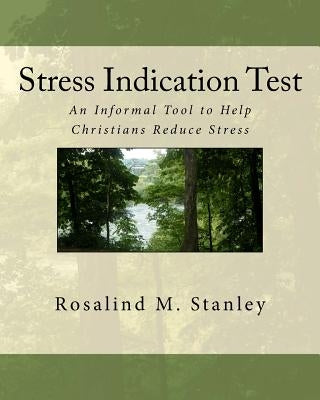 Stress Indication Test: An Informal Tool to Help Christians Reduce Stress by Stanley Ma, Rosalind M.