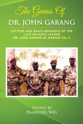 The Genius of Dr. John Garang: Letters and Radio Messages of the Late SPLM/A's Leader, Dr. John Garang de Mabioor by Wel, Paanluel