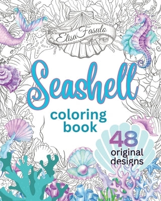 Seashell Coloring Book: Beautiful Hand-Drawn Shell Designs Featured in Relaxing Scenes of Sea Life. Created For Colorists of All Levels. by Fasulo, Elisa