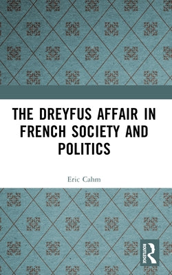 The Dreyfus Affair in French Society and Politics by Cahm, Eric