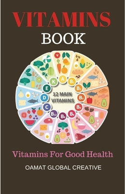 Vitamins Book: Vitamins For Good Health, Vitamins For teens, prenatal vitamins by Creative, Oamat Global