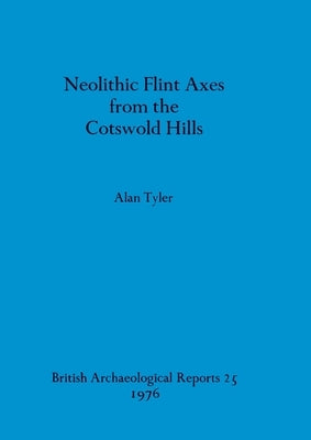 Neolithic Flint Axes from the Cotswold Hills by Tyler, Alan