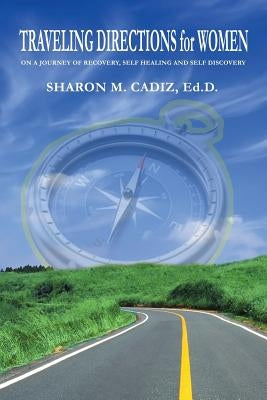 Traveling Directions for Women: On a Journey of Recovery, Self-Healing and Self-Discovery by Cadiz Ed D., Sharon M.