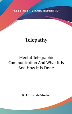 Telepathy: Mental Telegraphic Communication And What It Is And How It Is Done by Stocker, R. Dimsdale