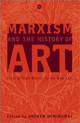 Marxism And The History Of Art: From William Morris To The New Left by Hemingway, Andrew