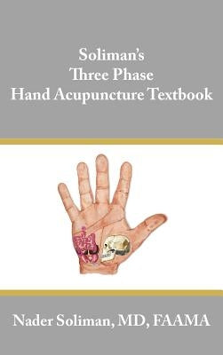 Soliman's Three Phase Hand Acupuncture Textbook by Soliman, Nader
