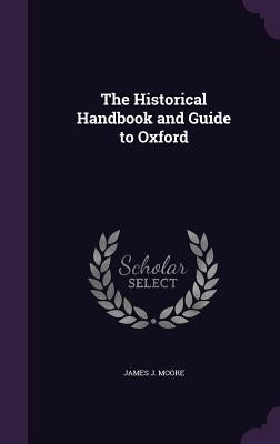 The Historical Handbook and Guide to Oxford by Moore, James J.