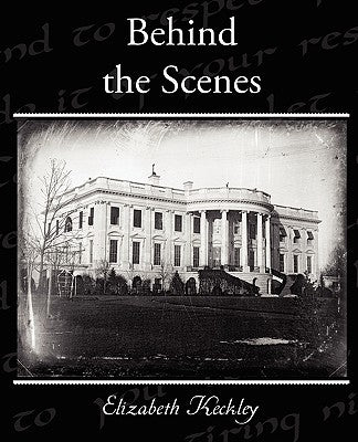 Behind the Scenes by Keckley, Elizabeth