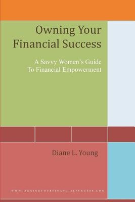 Owning Your Financial Success: A Savvy Women's Strategy For Financial Empowerment by Young, Diane L.