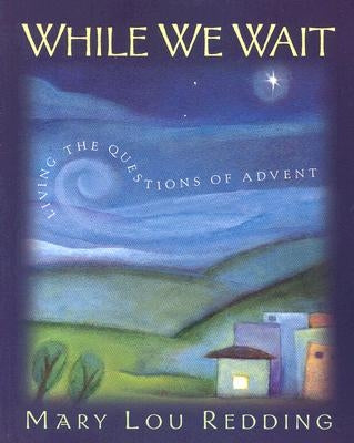 While We Wait: Living the Questions of Advent by Redding, Mary Lou