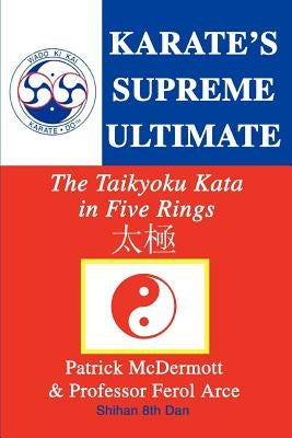 Karate's Supreme Ultimate: The Taikyoku Kata in Five Rings by McDermott, Patrick