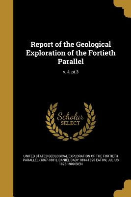 Report of the Geological Exploration of the Fortieth Parallel; v. 4; pt.3 by United States Geological Exploration of