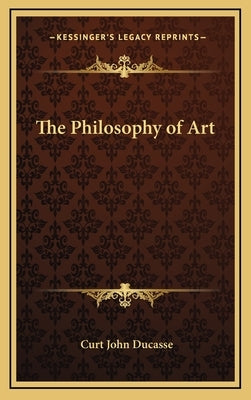 The Philosophy of Art by Ducasse, Curt John