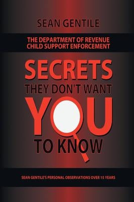 The Department of Revenue Child Support Enforcement: Secrets They Don't Want You to Know by Gentile, Sean