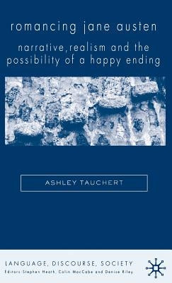 Romancing Jane Austen: Narrative, Realism and the Possibility of a Happy Ending by Tauchert, A.