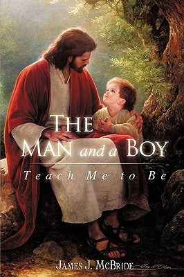 The Man and a Boy: Teach Me to Be by McBride, James J.