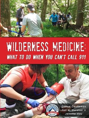 Wilderness Medicine: What To Do When You Can't Call 911 by Castleman, Clifton