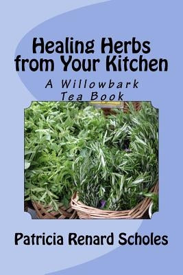 Healing Herbs from Your Kitchen: A Willowbark Tea Book by Prepper, Mama