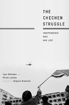 The Chechen Struggle: Independence Won and Lost by Akhmadov, I.