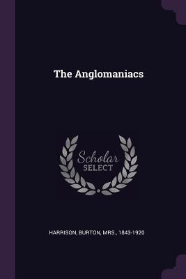 The Anglomaniacs by Harrison, Burton