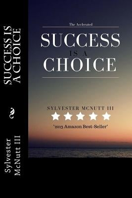 The Accelerated: Success Is A Choice by McNutt III, Sylvester