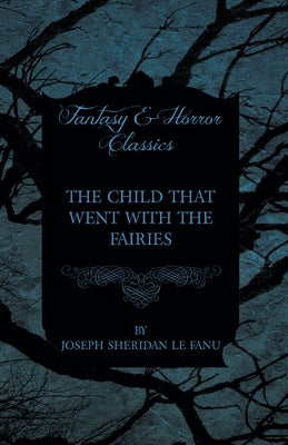 The Child that Went with the Fairies by Fanu, Joseph Sheridan Le