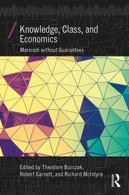 Knowledge, Class, and Economics: Marxism without Guarantees by Burczak, Theodore A.