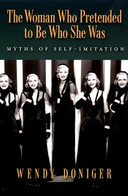 The Woman Who Pretended to Be Who She Was: Myths of Self-Imitation by Doniger, Wendy