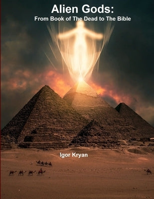 Alien Gods: From Book of The Dead to The Bible by Kryan, Igor