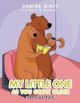My Little One as You Grow Older; An Adoption Poem: An Adoption Poem by Bibly, Denise