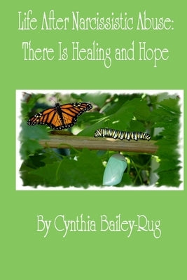 Life After Narcissistic Abuse: There Is Healing and Hope by Bailey-Rug, Cynthia