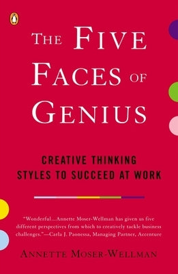 The Five Faces of Genius: Creative Thinking Styles to Succeed at Work by Moser-Wellman, Annette