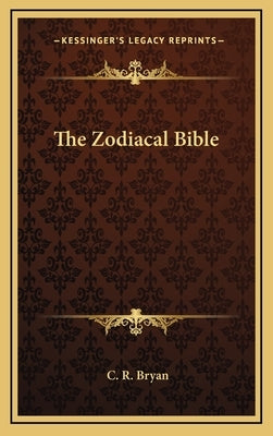 The Zodiacal Bible by Bryan, C. R.