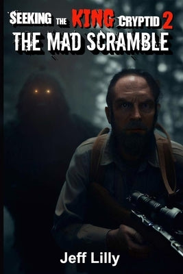 Seeking the KING Cryptid 2: The Mad Scramble by Lilly, Jeff