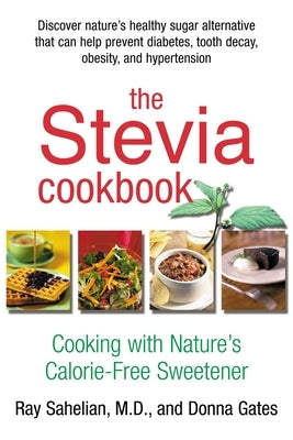 The Stevia Cookbook by Sahelian, Ray