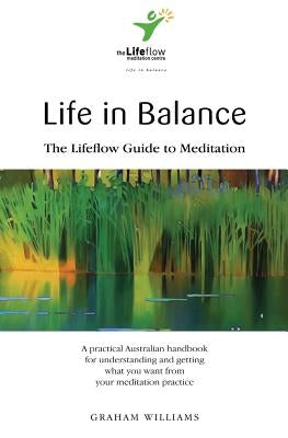 Life in Balance: The Lifeflow Guide to Meditation by Williams, Graham