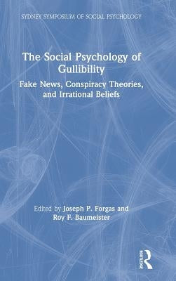 The Social Psychology of Gullibility: Conspiracy Theories, Fake News and Irrational Beliefs by Forgas, Joseph P.