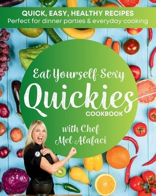 Eat Yourself Sexy QUICKIES Cookbook: Healthy and Happy Cooking by Alafaci, Melanie