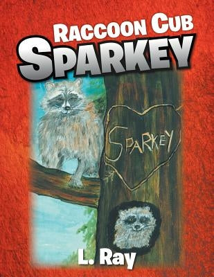 Raccoon Cub Sparkey: A Fable - SPARKEY'S DAY by Ray, L.