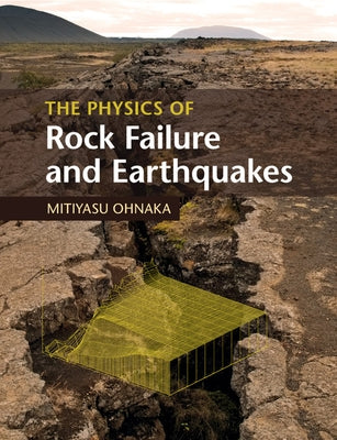The Physics of Rock Failure and Earthquakes by Ohnaka, Mitiyasu