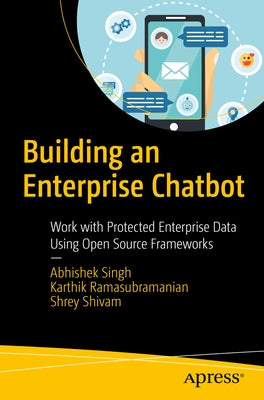Building an Enterprise Chatbot: Work with Protected Enterprise Data Using Open Source Frameworks by Singh, Abhishek