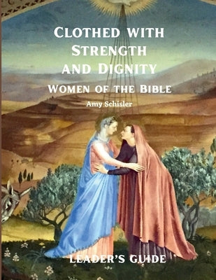 Clothed with Strength and Dignity Leader's Guide by Schisler, Amy