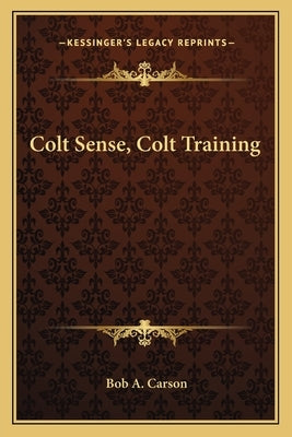 Colt Sense, Colt Training by Carson, Bob A.
