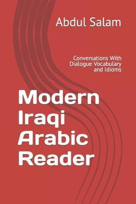 Modern Iraqi Arabic Reader: Conversations With Dialogue Vocabulary and Idioms by Salam, Abdul