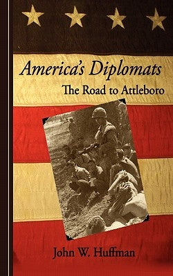America's Diplomats: The Road To Attleboro by Huffman, John W.