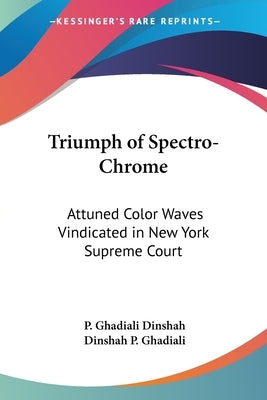 Triumph of Spectro-Chrome: Attuned Color Waves Vindicated in New York Supreme Court by Dinshah, P. Ghadiali