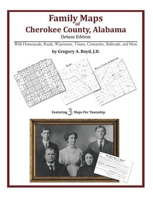 Family Maps of Cherokee County, Alabama, Deluxe Edition by Boyd J. D., Gregory a.